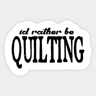 I'd rather be quilting t shirt Sticker